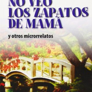 No veo los zapatos de mamá y otros microrelatos COOPERACION EDITORIAL