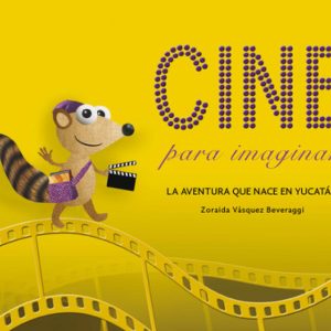 Cine para imaginar. La aventura que nace en Yucatán LIBROS PARA IMAGINAR
