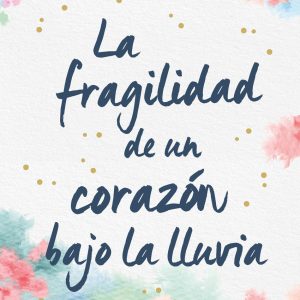 La fragilidad de un corazón bajo la lluvia CROSSBOOKS