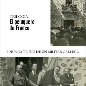 NUNCA TE FIES DE UN MILITAR GALLEGO I. TRILOGIA EL PELUQUERO DE FRANCO LA MODERNA