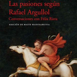 Las pasiones según Rafael Argullol ACANTILADO EDITORIAL
