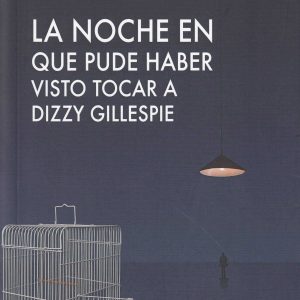 LA NOCHE EN QUE PUDE HABER VISTO TOCAR A DIZZY GILLESPIE AGUACLARA