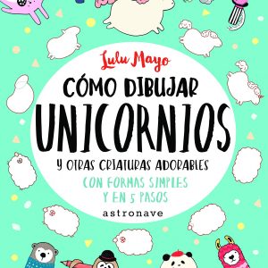 CÓMO DIBUJAR UNICORNIOS Y OTRAS CRIATURAS ADORABLES ASTRONAVE