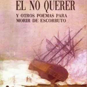El no querer y otros poemas para no morir de escorbuto Rodriguez Fernandez, Pedro Antonio 2025