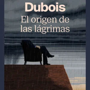 El origen de las lágrimas Dubois, Jean-Paul 2025