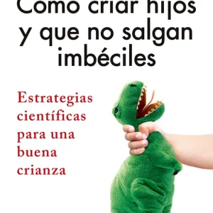 Cómo criar hijos y que no salgan imbéciles 2026