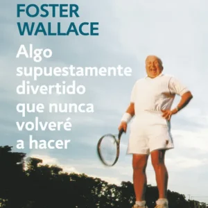 Algo supuestamente divertido que nunca volveré a hacer Wallace,David Foster