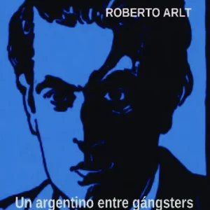 UN ARGENTINO ENTRE GANGSTERS Arlt, Roberto 2025