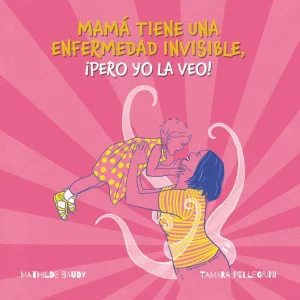 Mi madre tiene una enfermedad invisible, ¡pero yo la veo! Pellegrini, Tamara 2025