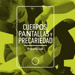 Cuerpos, pantallas y precariedad Precarity Lab 2022