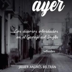 Siempre seremos ayer:los diarios olvidados en el garaje Beltran, Javier Andres 2025