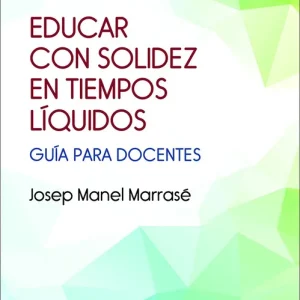 EDUCAR CON SOLIDEZ EN TIEMPOS LIQUIDOS.GUIA DOCENTES 2025