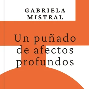 Un puñado de afectos profundos MISTRAL, GABRIELA 2024