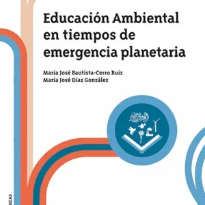 EDUCACIÓN AMBIENTAL EN TIEMPOS DE EMERGENCIA PLANETARIA MARÍA JOSÉ BAUTISTA-CERRO RUIZ, MARÍA JOSÉ DÍAZ GONZÁLEZ 2025