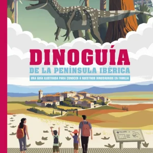 Dinoguía de la Península Ibérica. Una guía ilustrada para conocer a nuestros dinosaurios en familia Sanisidro Morant, Óscar 2024