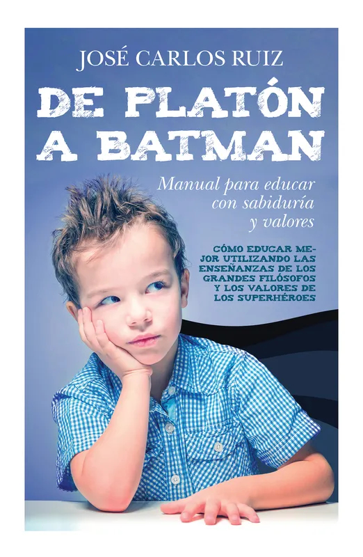 De Platón a Batman: Manual para educar con sabiduría y valores José Carlos Ruiz 2026