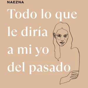 Todo lo que le diría a mi yo del pasado Naezna 2025
