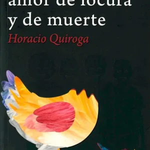 CUENTOS DE AMOR DE LOCURA Y DE MUERTE QUIROGA,HORACIO 2019