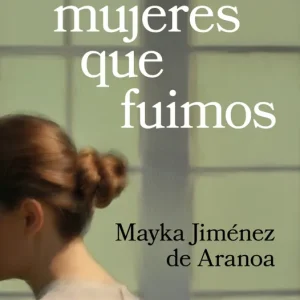 Las mujeres que fuimos Jiménez de Aranoa, Mayka 2025
