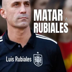 Matar a Rubiales Rubiales, Luis 2025