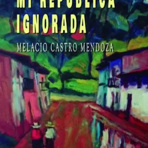 MI REPÚBLICA IGNORADA CASTRO MENDOZA,MELACIO 2026