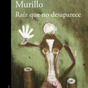 RAIZ QUE NO DESAPARECE ALMA DELIA MURILLO 2025