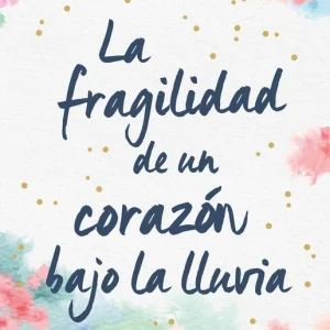La fragilidad de un corazón bajo la lluvia Martínez, María 2022