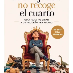 Su majestad no recoge el cuarto. Guía para no criar a un pequeño rey tirano 2026