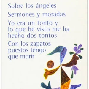 Sobre los ángeles. Sermones y moradas. Yo era un tonto y lo que he visto me ha hecho dos tontos. Con los zapatos puestos tengo que morir Alberti, Rafael
