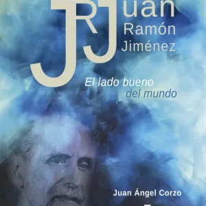 Juan Ramón Jiménez. El lado bueno del mundo Corzo, Juan Ángel 2024