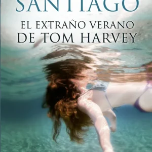 EL EXTRAÑO VERANO DE TOM HARVEY Santiago, Mikel 2017