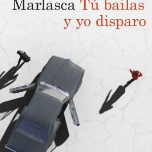 Tú bailas y yo disparo Marlasca, Manuel 2024
