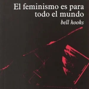 EL FEMINISMO ES PARA TODO EL MUNDO Hooks, Bel 2017