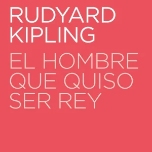 El hombre que quiso ser rey KIPLING, RUDYARD 2022