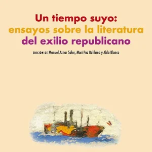 Un tiempo suyo: ensayos sobre la literatura del exilio republicano 2026