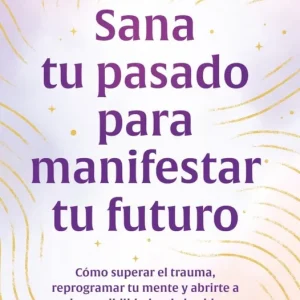 Sana tu pasado para manifestar tu futuro Kress, Anna 2026