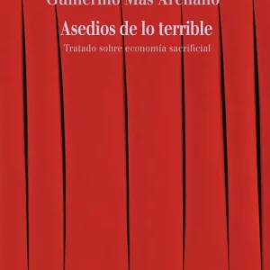 Asedios de lo terrible. Tratado sobre economía sacrificial Guillermo Mas Arellano 2026