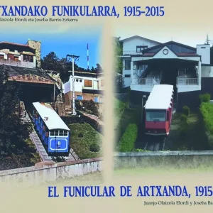 EL FUNICULAR DE ARTXANDA 1915-2015 ARTXANDAKO FUNIKULARRA 1915 JUANJO OLAIZOLA ELORDI JOSEBA BARRIO EZKERRA 2016
