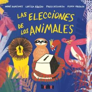 LAS ELECCIONES DE LOS ANIMALES Rodrigues, André;Ribeiro, Larissa;Desgualdo, PaulaMarkun, Pedro 2019