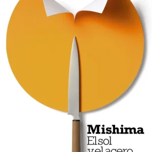 El sol y el acero Mishima, Yukio 2010