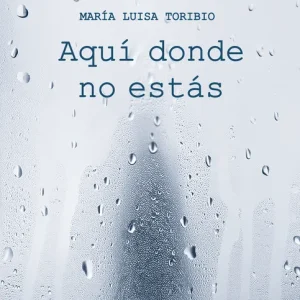 Aquí donde no estás Toribio, María Luisa 2024