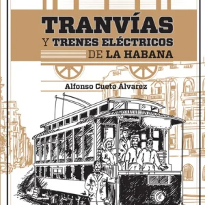 TRANVÍAS Y TRENES ELÉCTRICOS DE LA HABANA LIC. ALFONSO CUETO ÁLVAREZ