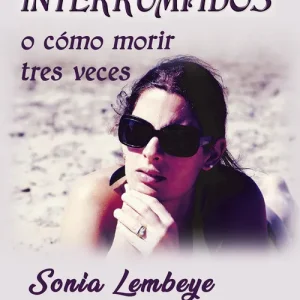 Amores interrumpidos, o cómo morir tres veces Sonia Lembeye 2018