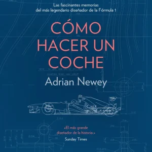 CÓMO HACER UN COCHE Newey, Adrian 2019