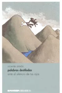 Palabras destiladas ante el silencio de tus ojos Simon, Vicente 2001