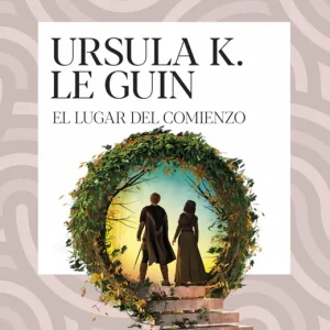 El lugar del comienzo Ursula K. Le Guin 2026