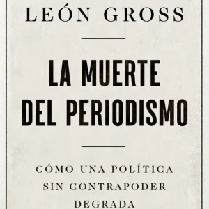 La muerte del periodismo León Gross, Teodoro 2024