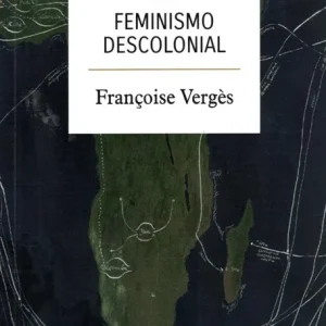 UN FEMINISMO DESCOLONIAL VERGÉS, FRAÇOISE 2022