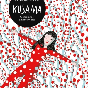 Kusama. Obsesiones, amores y arte. Macellari, Elisa 2023
