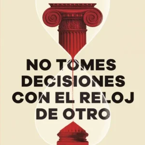 No tomes decisiones con el reloj de otro El Estoico 2026